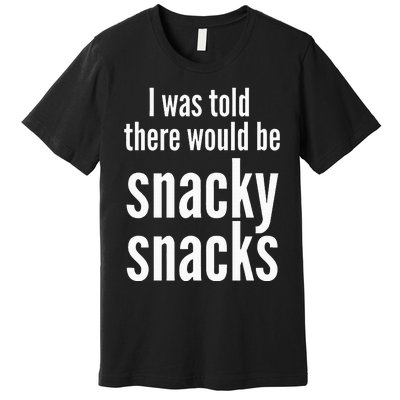 Funny I Was Told There Would Be Snacky Premium T-Shirt