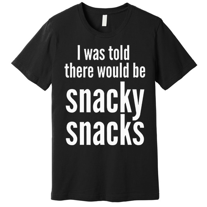 Funny I Was Told There Would Be Snacky Premium T-Shirt