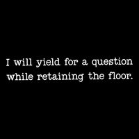 Funny I Will Yield For A Question While Retaining The Floor Button
