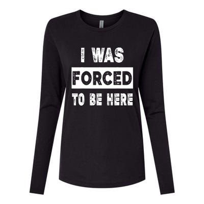 Funny I Was Forced To Be Here Funny Gift Womens Cotton Relaxed Long Sleeve T-Shirt