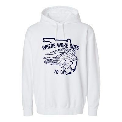 Florida Is Where Woke Goes To Die DeSantis Florida Funny Garment-Dyed Fleece Hoodie