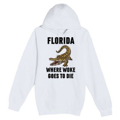 Florida Is Where Woke Goes To Die Funny Shirt Premium Pullover Hoodie