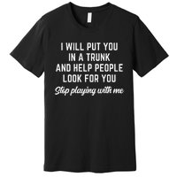 Funny I Will Put You In A Trunk And Help People Look For You (2) Premium T-Shirt