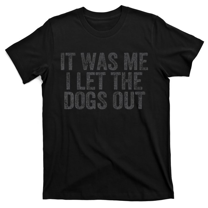 Funny It Was Me I Let The Dogs Out Sarcastic Phrase Pets T-Shirt