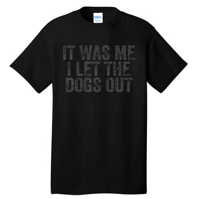 Funny It Was Me I Let The Dogs Out Sarcastic Phrase Pets Tall T-Shirt