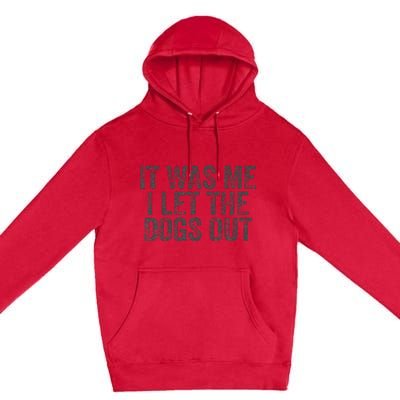 Funny It Was Me I Let The Dogs Out Sarcastic Phrase Pets Premium Pullover Hoodie