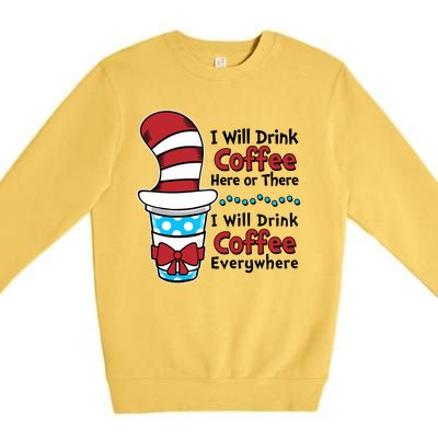 Funny I Will Drink Coffee Here Or There Everywhere Premium Crewneck Sweatshirt