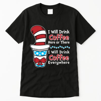 Funny I Will Drink Coffee Here Or There Everywhere Tall T-Shirt