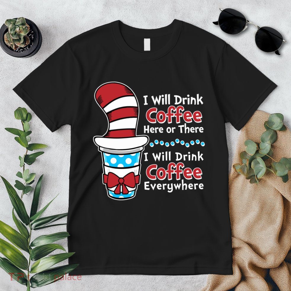 Funny I Will Drink Coffee Here Or There Everywhere Premium T-Shirt
