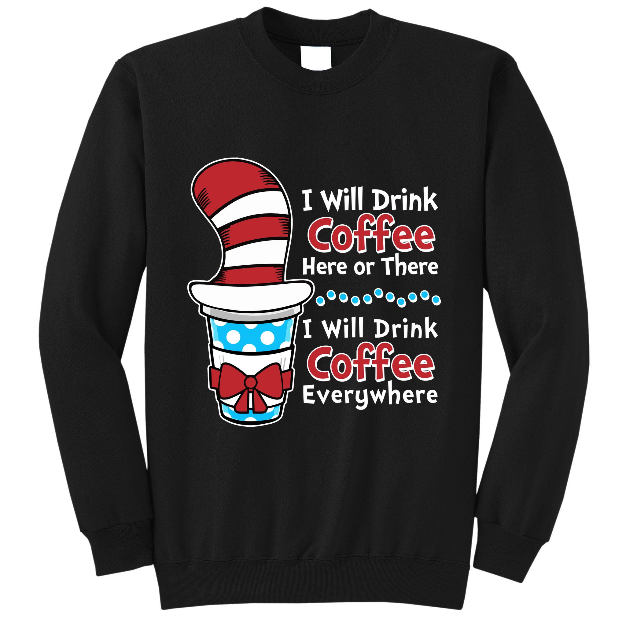 Funny I Will Drink Coffee Here Or There Everywhere Tall Sweatshirt