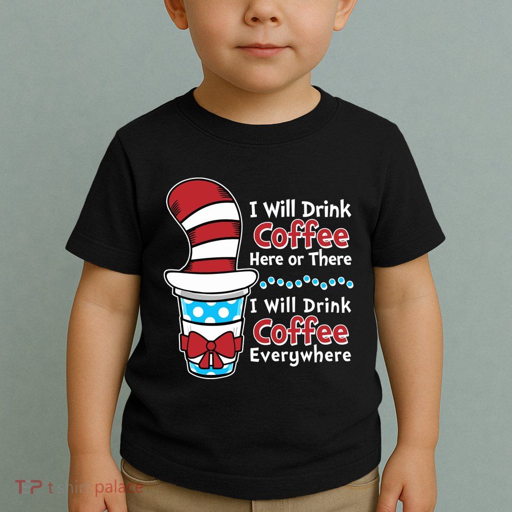 Funny I Will Drink Coffee Here Or There Everywhere Toddler T-Shirt
