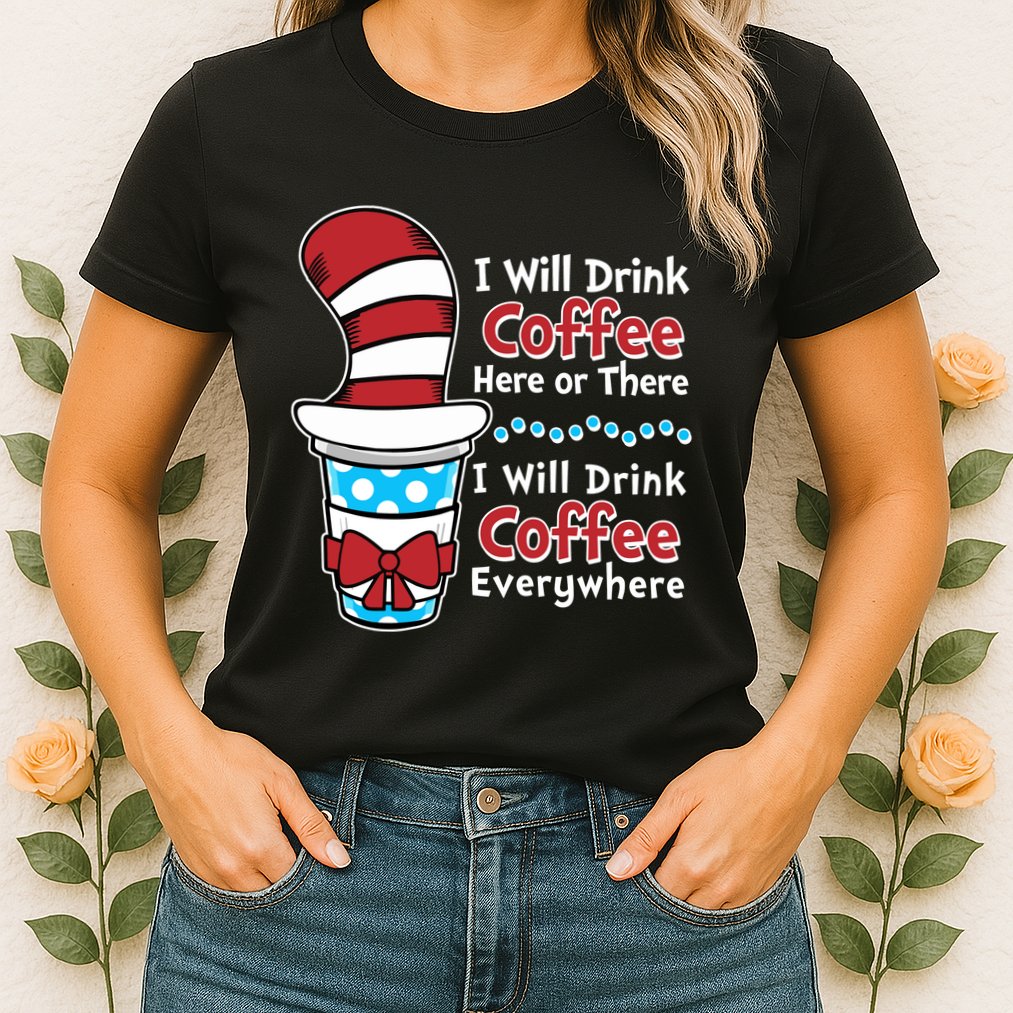 Funny I Will Drink Coffee Here Or There Everywhere Womens T-Shirt