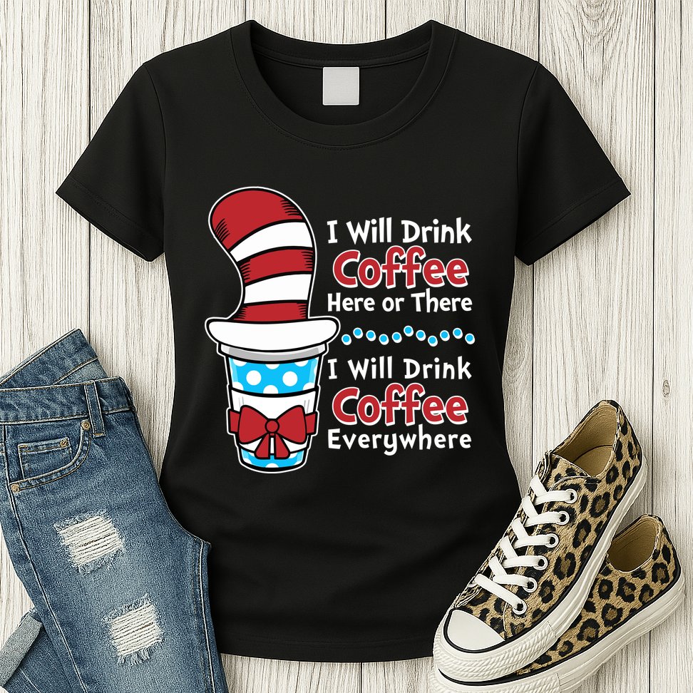 Funny I Will Drink Coffee Here Or There Everywhere Womens T-Shirt