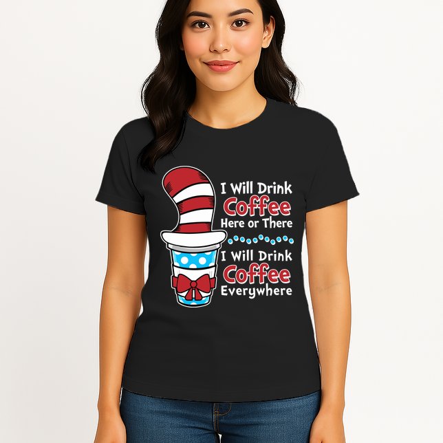 Funny I Will Drink Coffee Here Or There Everywhere Womens T-Shirt