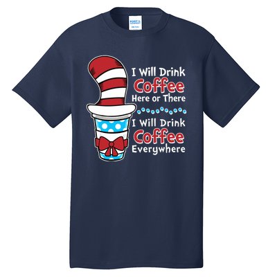 Funny I Will Drink Coffee Here Or There Everywhere Tall T-Shirt