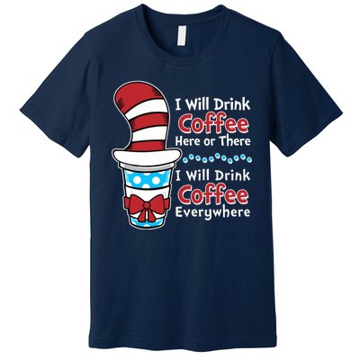 Funny I Will Drink Coffee Here Or There Everywhere Premium T-Shirt