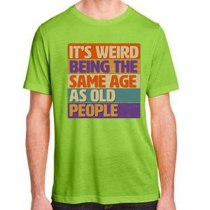 Funny It's Weird Being The Same Age As Old People Adult ChromaSoft Performance T-Shirt