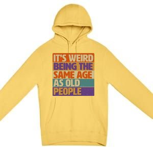 Funny It's Weird Being The Same Age As Old People Premium Pullover Hoodie