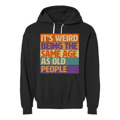 Funny It's Weird Being The Same Age As Old People Garment-Dyed Fleece Hoodie