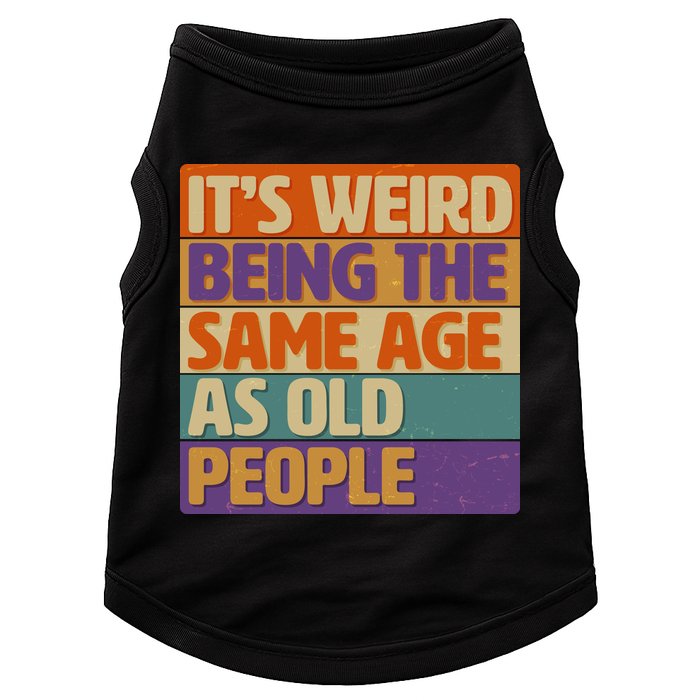 Funny It's Weird Being The Same Age As Old People Doggie Tank