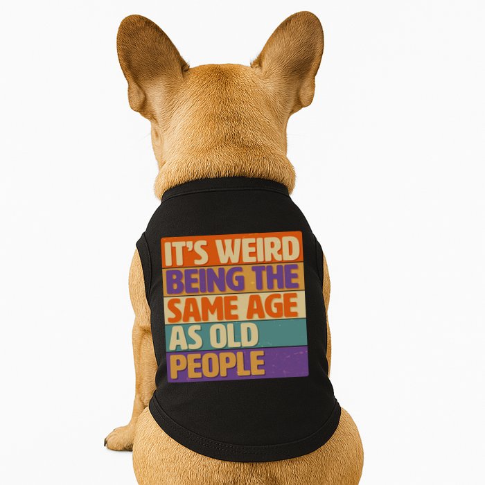Funny It's Weird Being The Same Age As Old People Doggie Tank