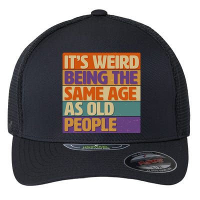 Funny It's Weird Being The Same Age As Old People Flexfit Unipanel Trucker Cap