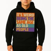 Funny It's Weird Being The Same Age As Old People Hoodie