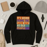 Funny It's Weird Being The Same Age As Old People Hoodie