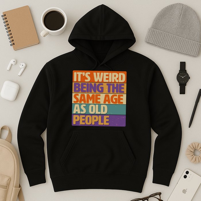 Funny It's Weird Being The Same Age As Old People Hoodie