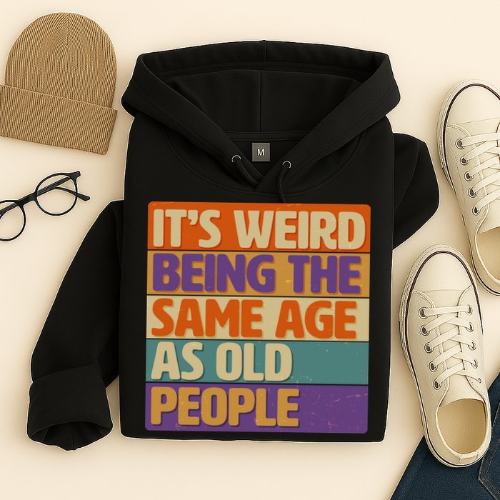 Funny It's Weird Being The Same Age As Old People Hoodie