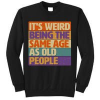 Funny It's Weird Being The Same Age As Old People Sweatshirt