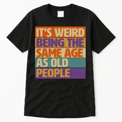 Funny It's Weird Being The Same Age As Old People Tall T-Shirt