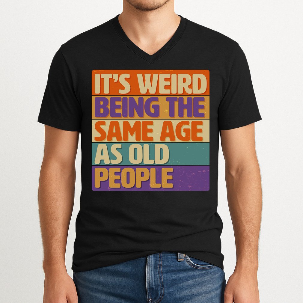 Funny It's Weird Being The Same Age As Old People V-Neck T-Shirt