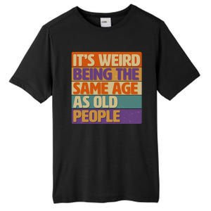 Funny It's Weird Being The Same Age As Old People Tall Fusion ChromaSoft Performance T-Shirt