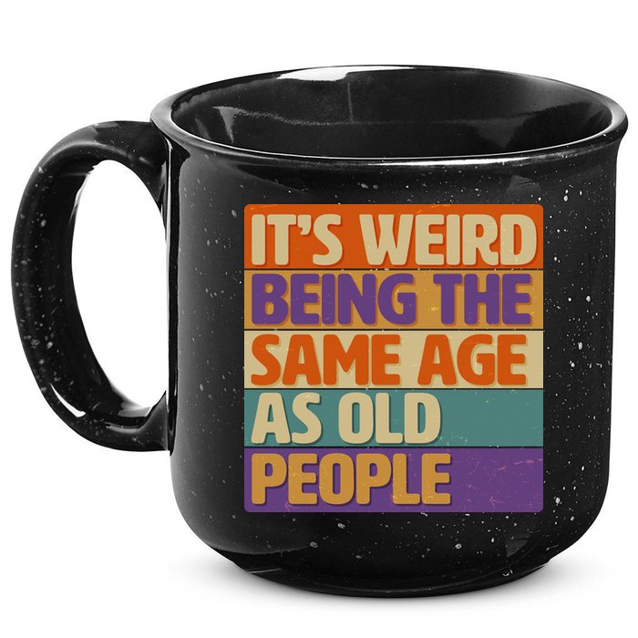 Funny It's Weird Being The Same Age As Old People 15oz Campfire Ceramic Mug