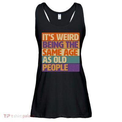 Funny It's Weird Being The Same Age As Old People Ladies Essential Flowy Tank