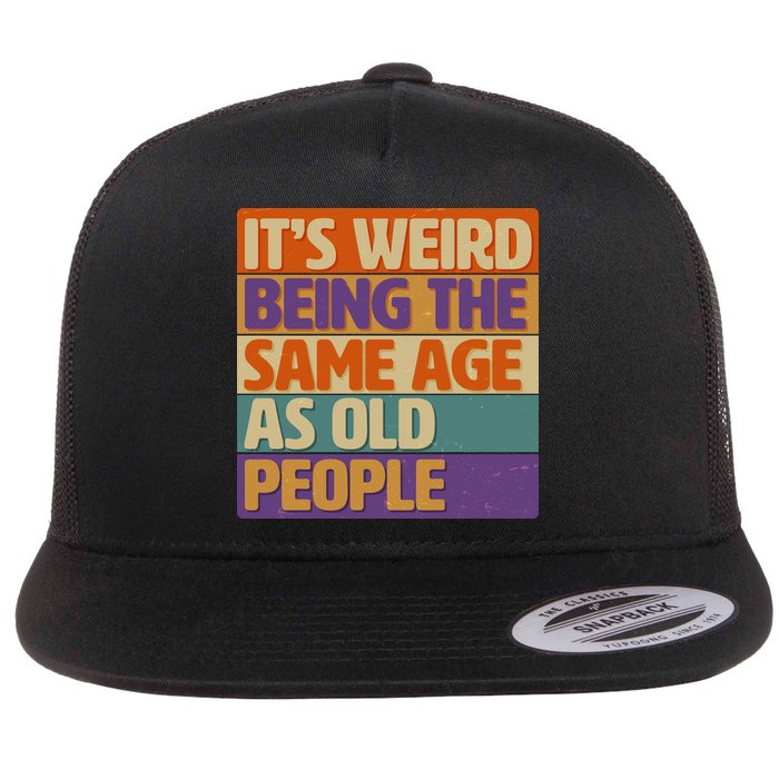 Funny It's Weird Being The Same Age As Old People Flat Bill Trucker Hat