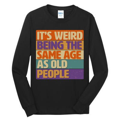 Funny It's Weird Being The Same Age As Old People Tall Long Sleeve T-Shirt