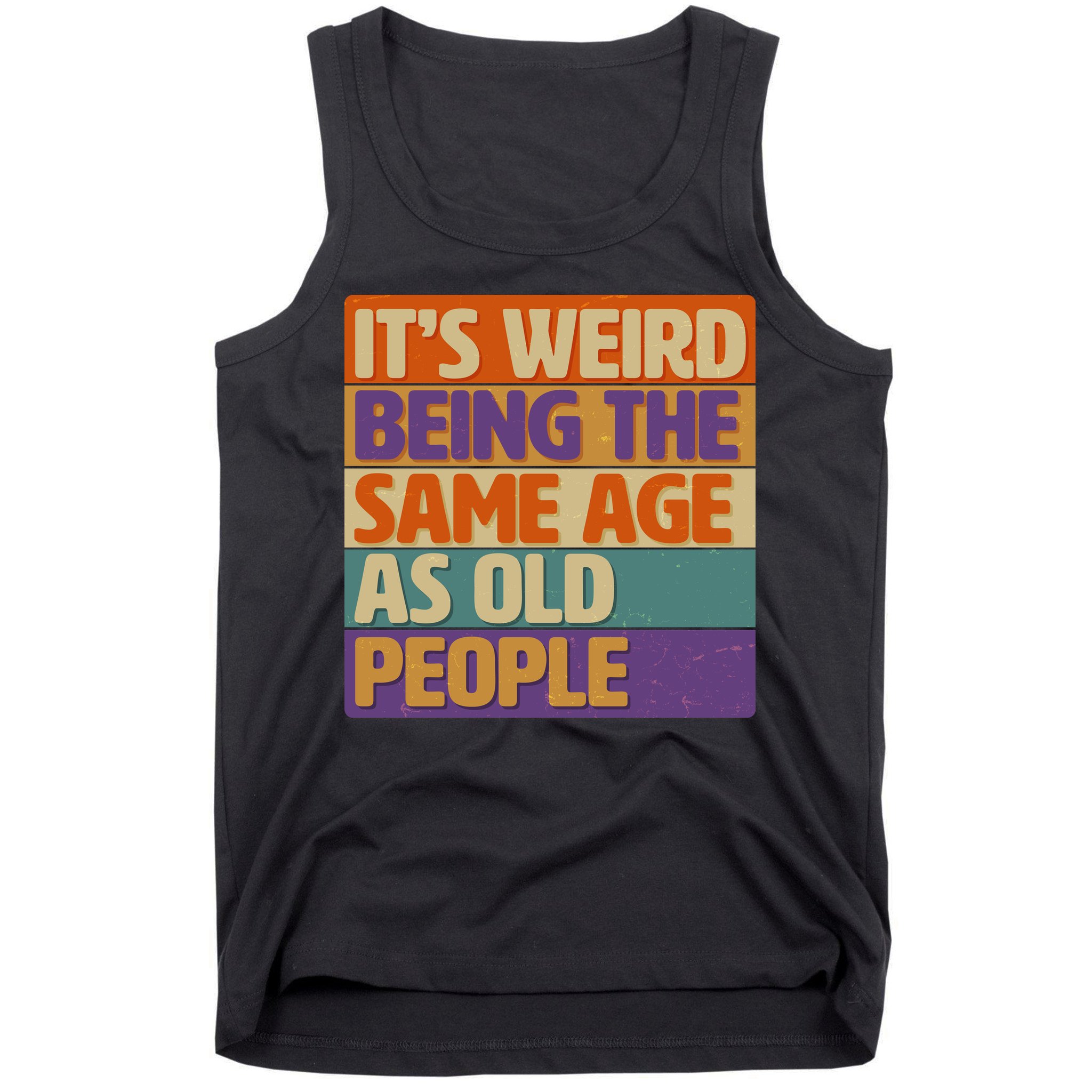 Funny It's Weird Being The Same Age As Old People Tank Top