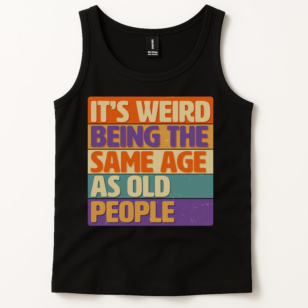Funny It's Weird Being The Same Age As Old People Tank Top