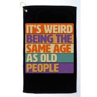 Funny It's Weird Being The Same Age As Old People Golf Towel