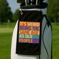 Funny It's Weird Being The Same Age As Old People Golf Towel