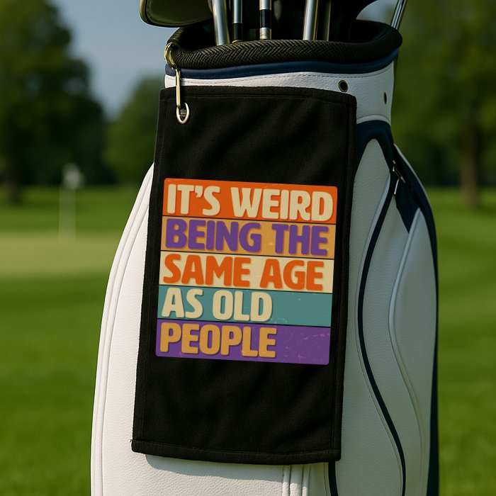 Funny It's Weird Being The Same Age As Old People Golf Towel