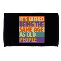 Funny It's Weird Being The Same Age As Old People Microfiber Hand Towel
