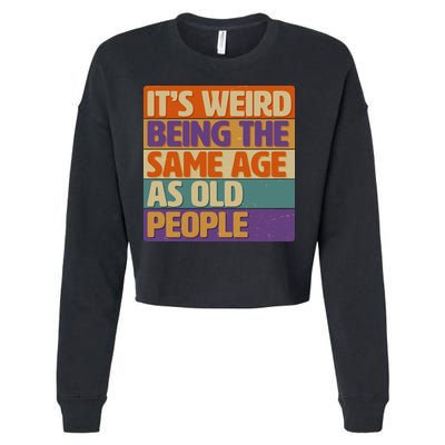 Funny It's Weird Being The Same Age As Old People Cropped Pullover Crew