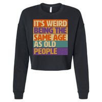 Funny It's Weird Being The Same Age As Old People Cropped Pullover Crew