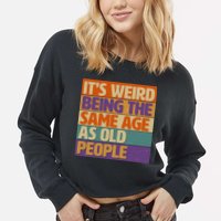 Funny It's Weird Being The Same Age As Old People Cropped Pullover Crew