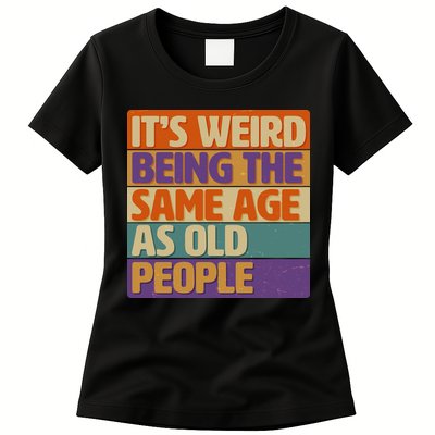 Funny It's Weird Being The Same Age As Old People Womens T-Shirt