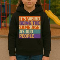 Funny It's Weird Being The Same Age As Old People Kids Hoodie