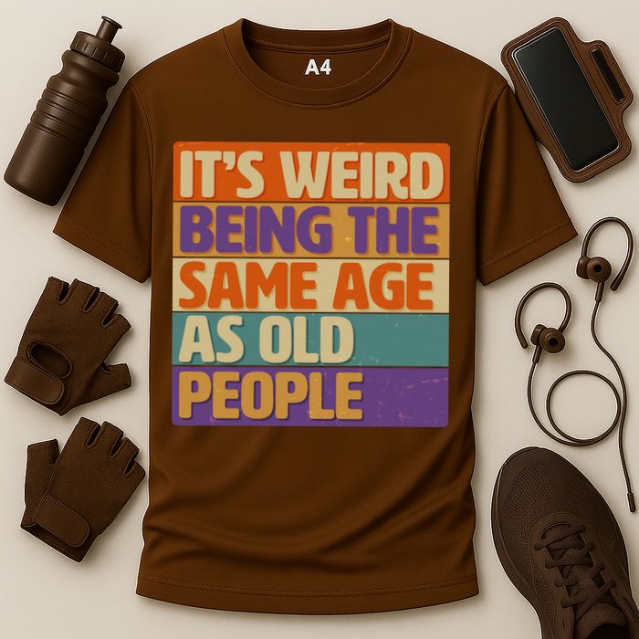 Funny It's Weird Being The Same Age As Old People Performance Shirt